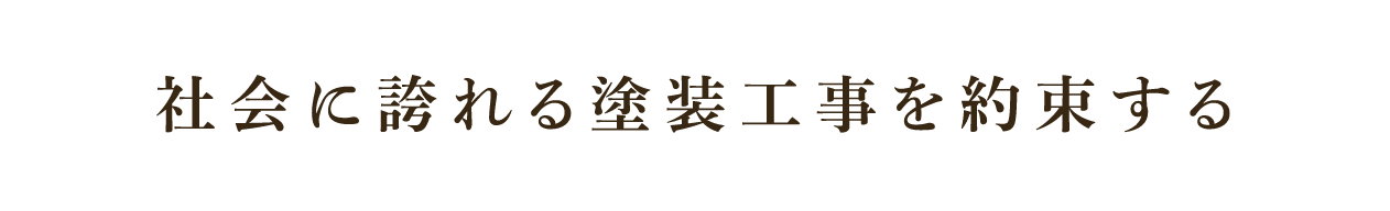 社会に誇れる塗装工事を約束する