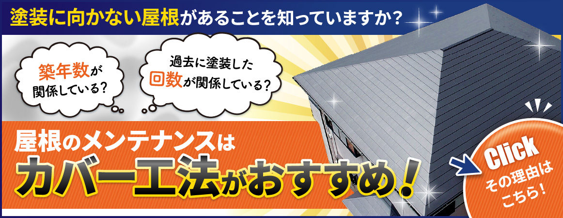 築年数や過去の塗装回数によって、屋根の塗装が適さないケースがあります。そんな場合は屋根のメンテナンスにカバー工法がおすすめです。詳しい理由はクリックしてご確認ください。
